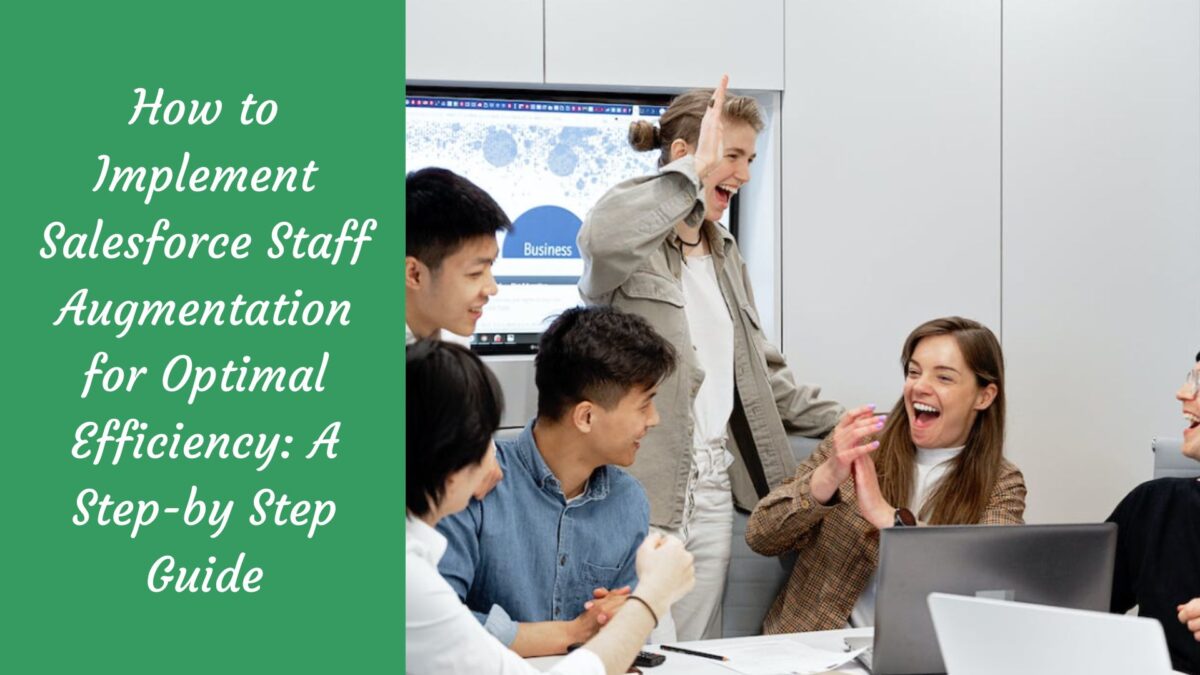 How to Implement Effortless Salesforce Staff Augmentation for Optimal Efficiency: A Step-by Step Guide