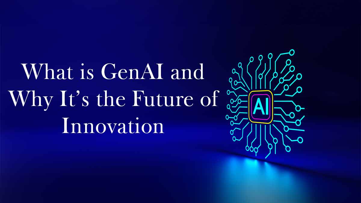 What is GenAI and Why It’s a Powerful Driver for the Future of Innovation