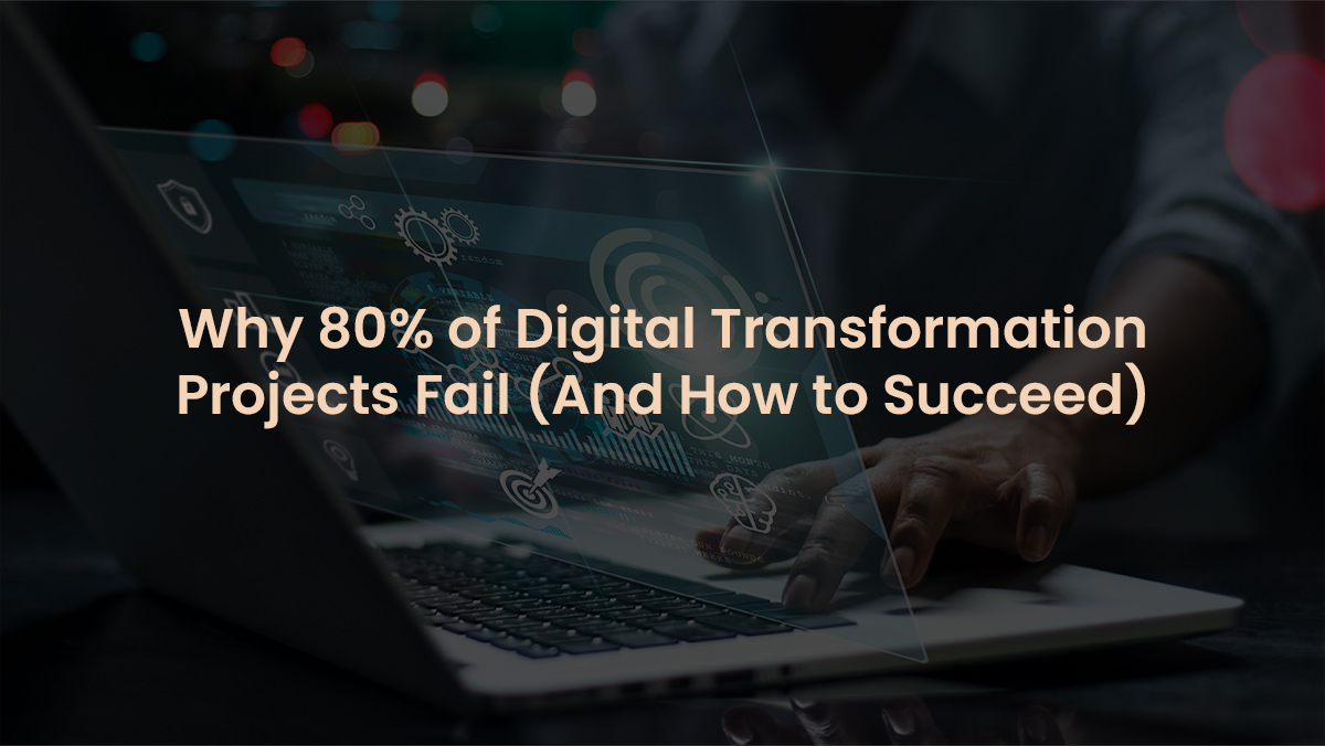 Why 80% of Digital Transformation Projects Fail – The Hard Truth & How to Succeed