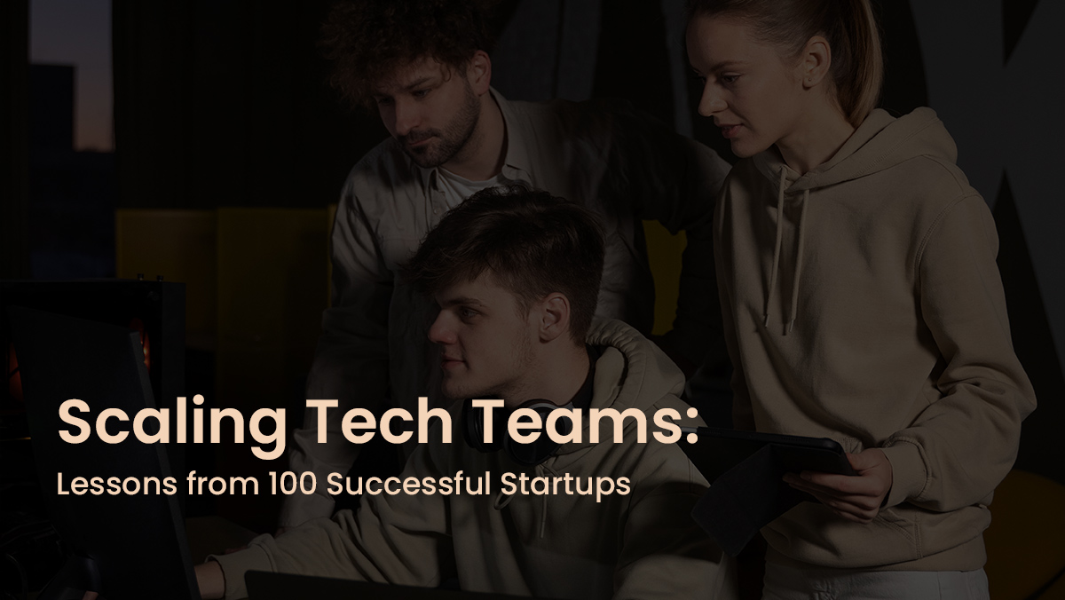 Scaling Tech Teams: Lessons from 100 Successful Startups