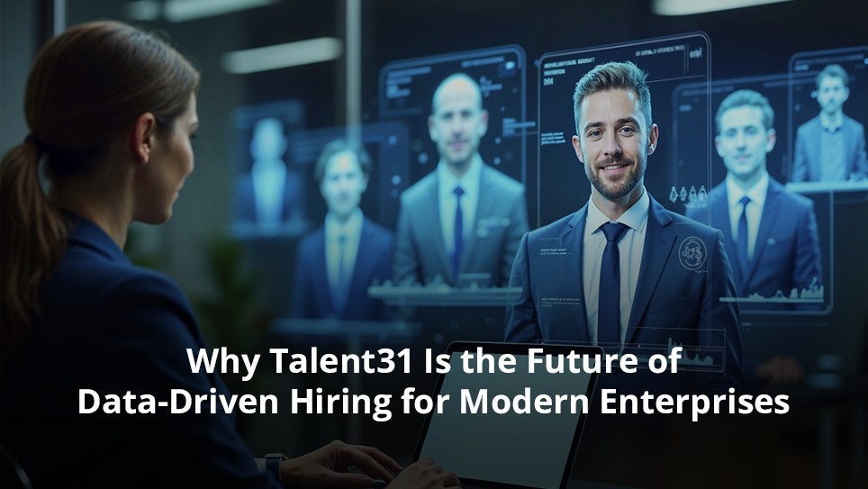 Why Talent31 Is the Future of Data-Driven Hiring for Modern Enterprises