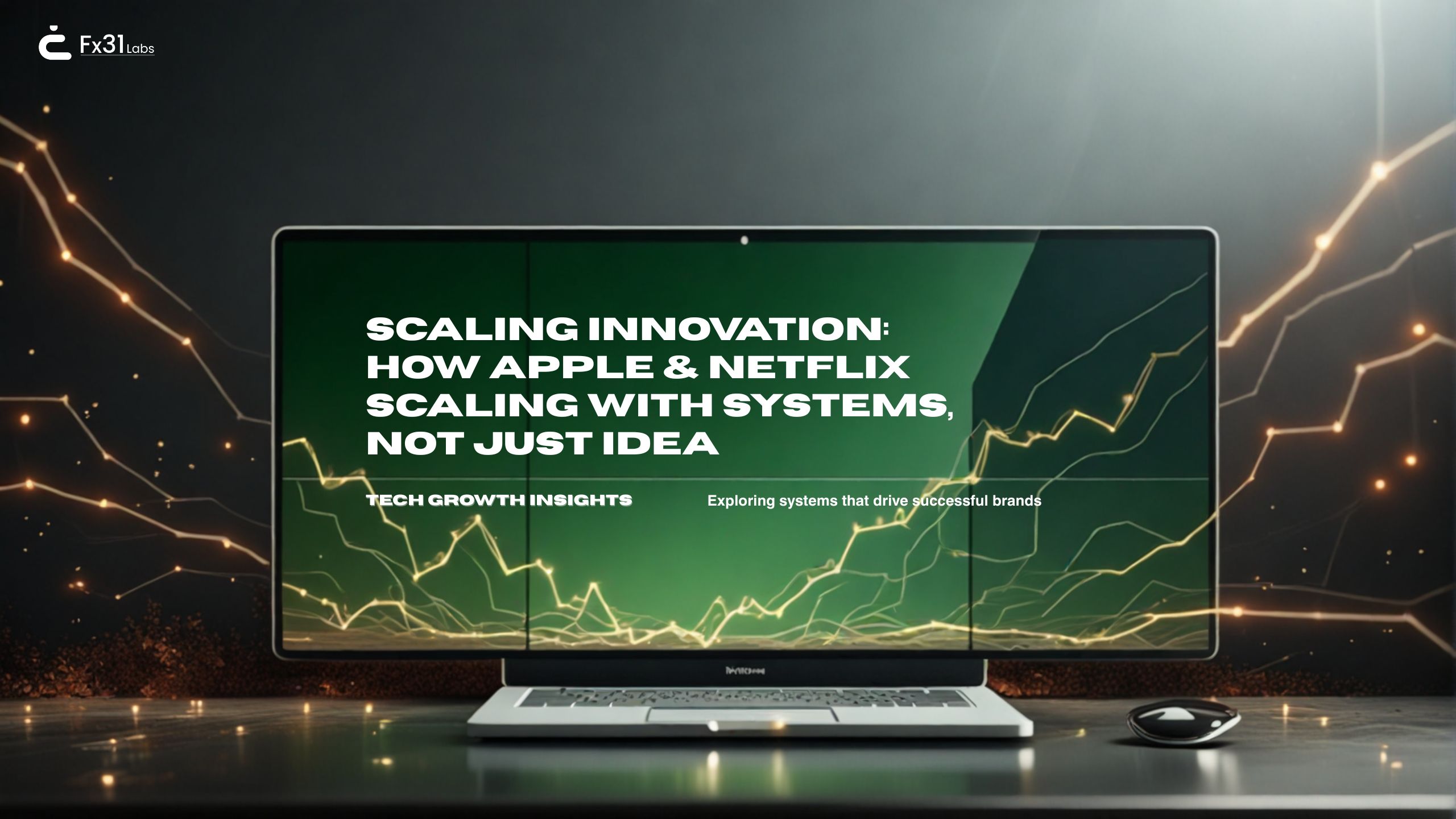 How Apple & Netflix Scaled with Systems—Not Just Ideas | FX31 Labs
