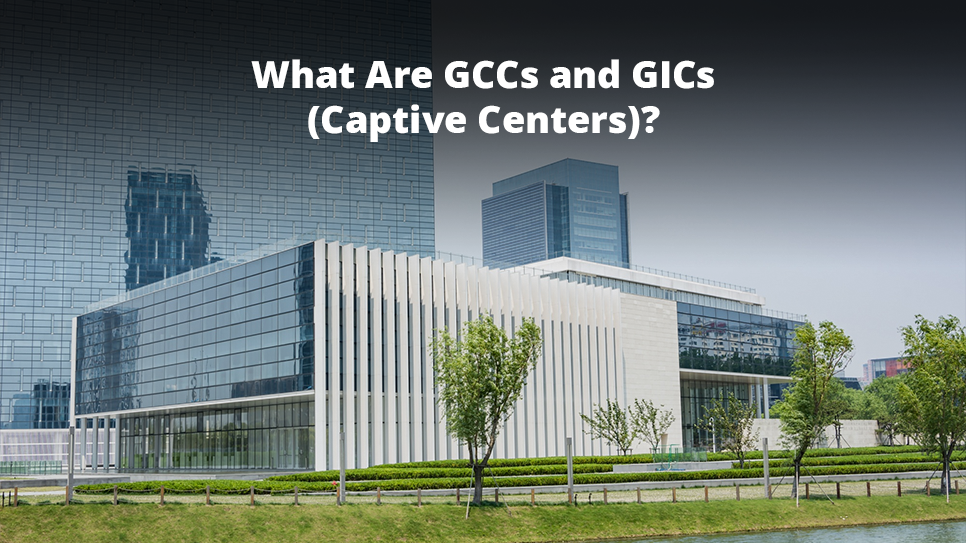 What Are GCCs and GICs (Captive Centers)?