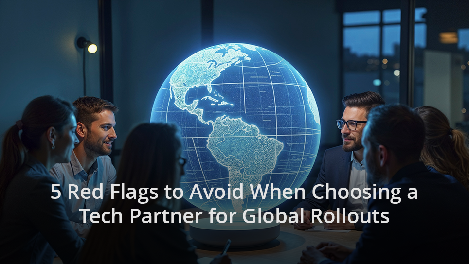 5 Red Flags to Avoid When Choosing a Tech Partner for Global Rollouts