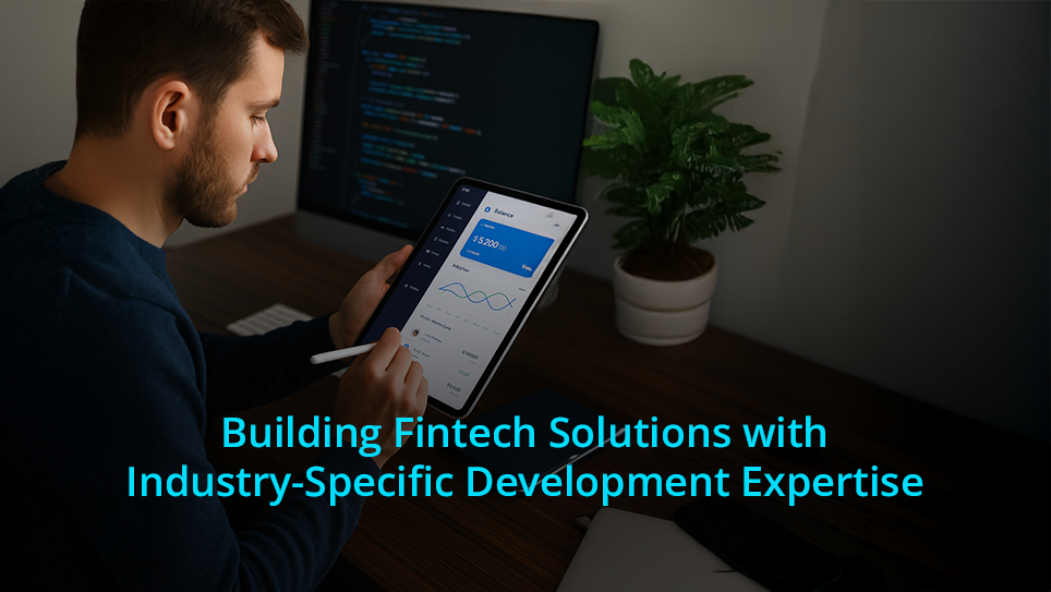 Building Fintech Solutions with Industry-Specific Development Expertise