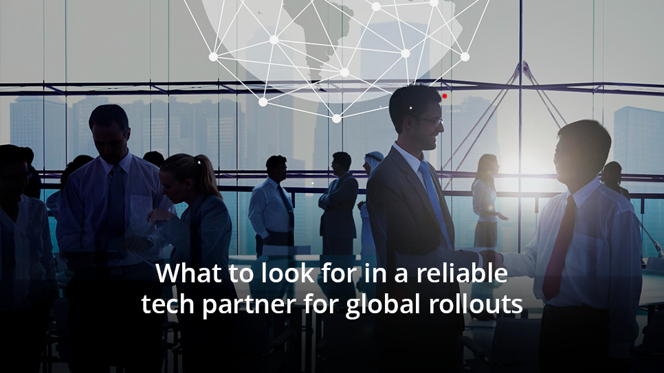 What to look for in a reliable tech partner for global rollouts
