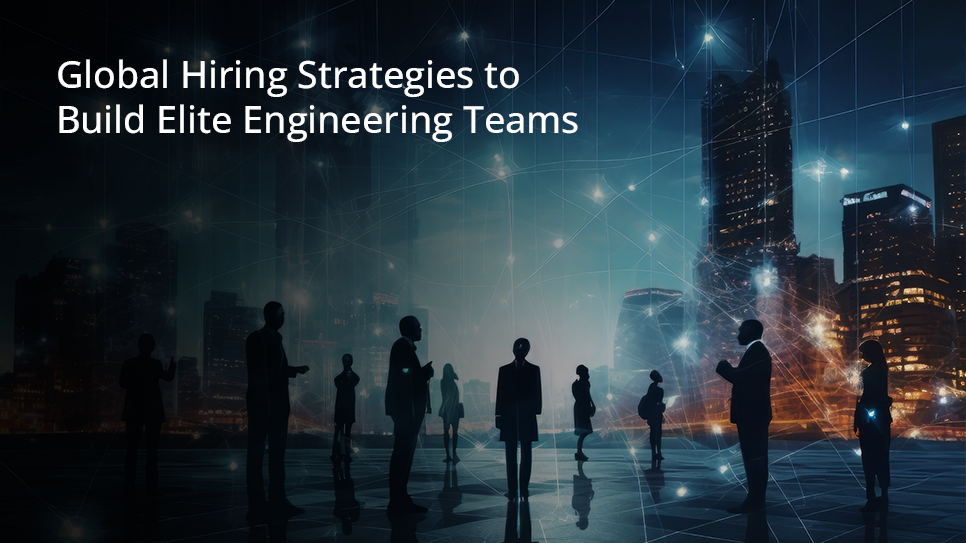 Global Hiring Strategies to Build Elite Engineering Teams