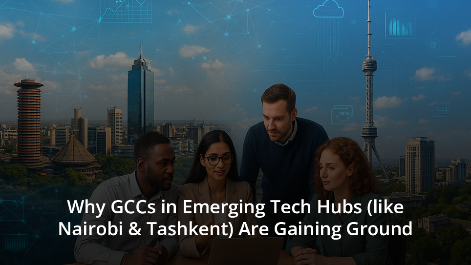 Why GCCs in Emerging Tech Hubs (like Nairobi & Tashkent) Are Gaining Ground