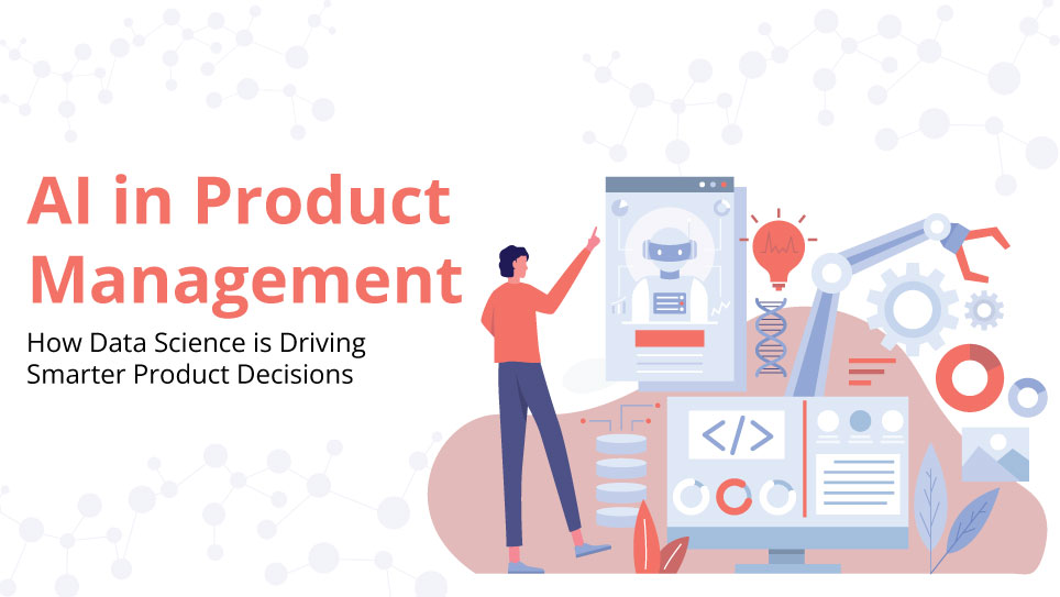 AI in Product Management: How Data Science is Driving Smarter Product Decisions