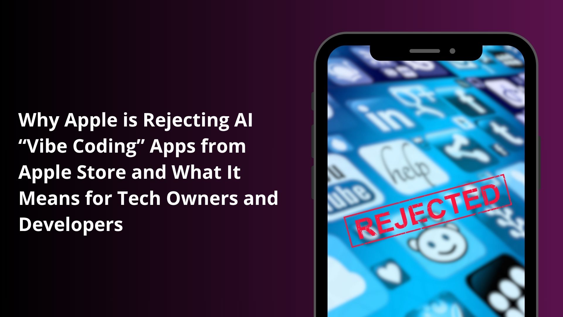 Why Apple is Rejecting AI “Vibe Coding” Apps from Apple Store and What It Means for Tech Owners and Developers