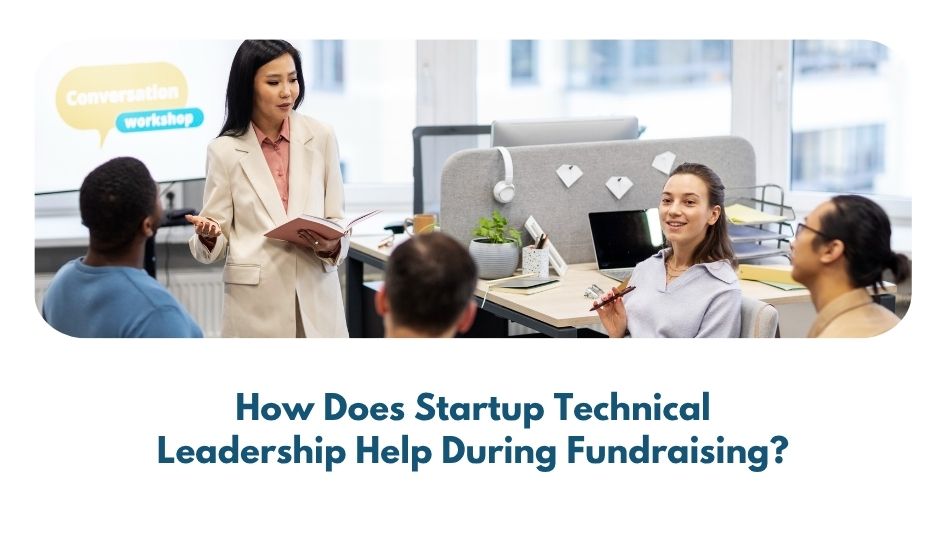 How Does Startup Technical Leadership Help During Fundraising
