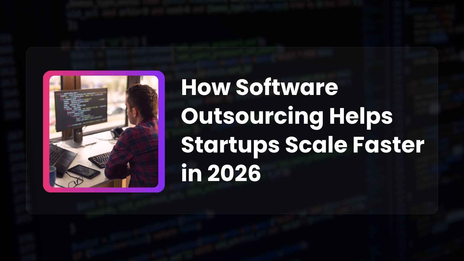 How Software Outsourcing Helps Startups Scale Faster in 2026