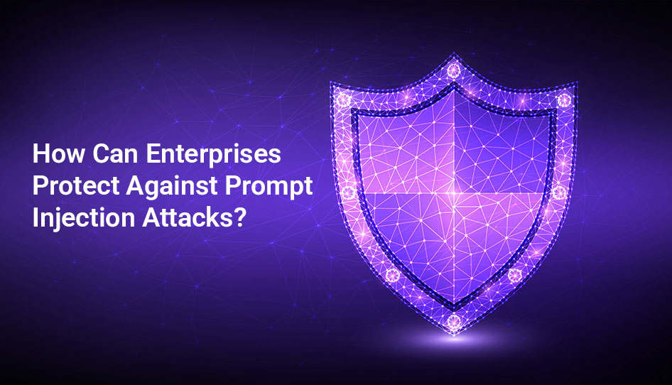 How Can Enterprises Protect Against Prompt Injection Attacks