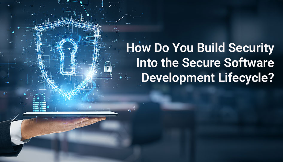 How Do You Build Security Into the Secure Software Development Lifecycle