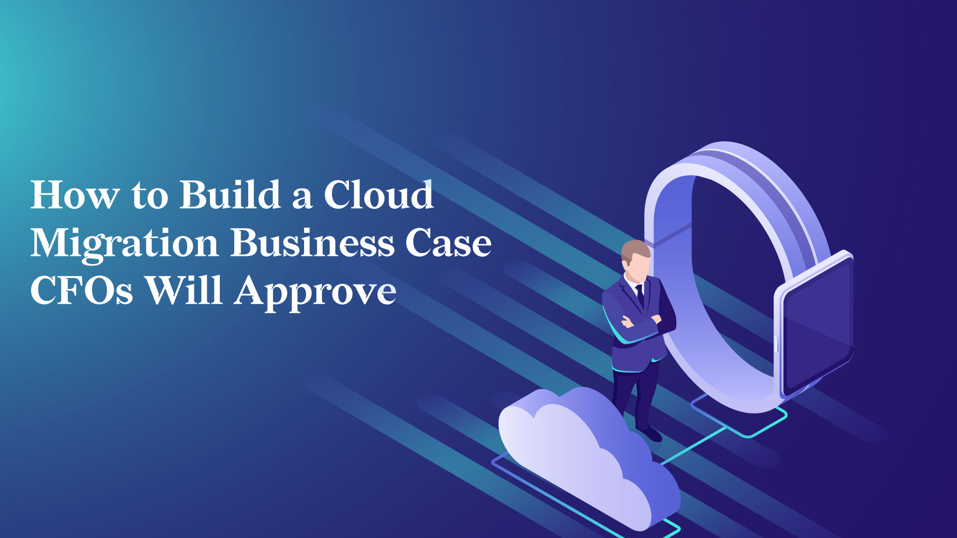 How to Build a Cloud Migration Business Case CFOs Will Approve